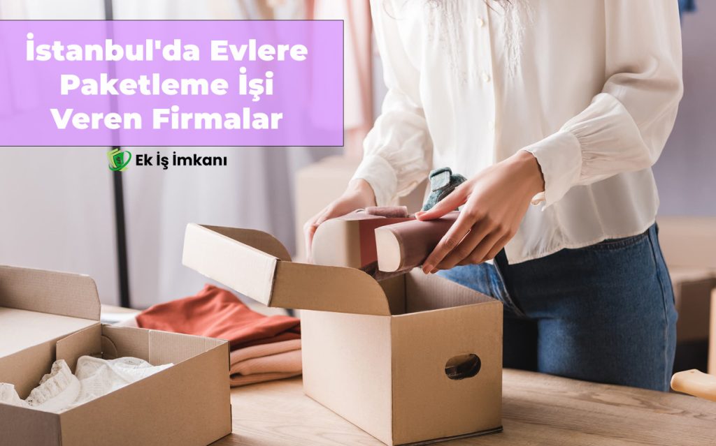 İstanbul'da Evlere Paketleme İşi Veren Firmalar